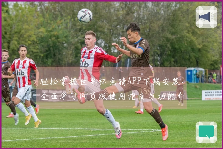 轻松掌握世界杯竞猜APP下载安装，全面学习网页版使用指南与功能介绍