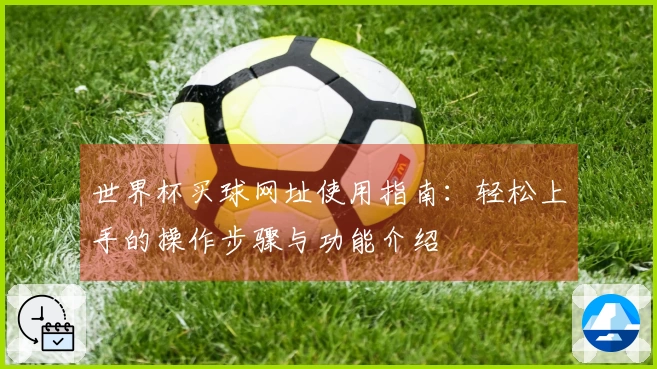 世界杯买球网址使用指南：轻松上手的操作步骤与功能介绍